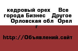 кедровый орех  - Все города Бизнес » Другое   . Орловская обл.,Орел г.